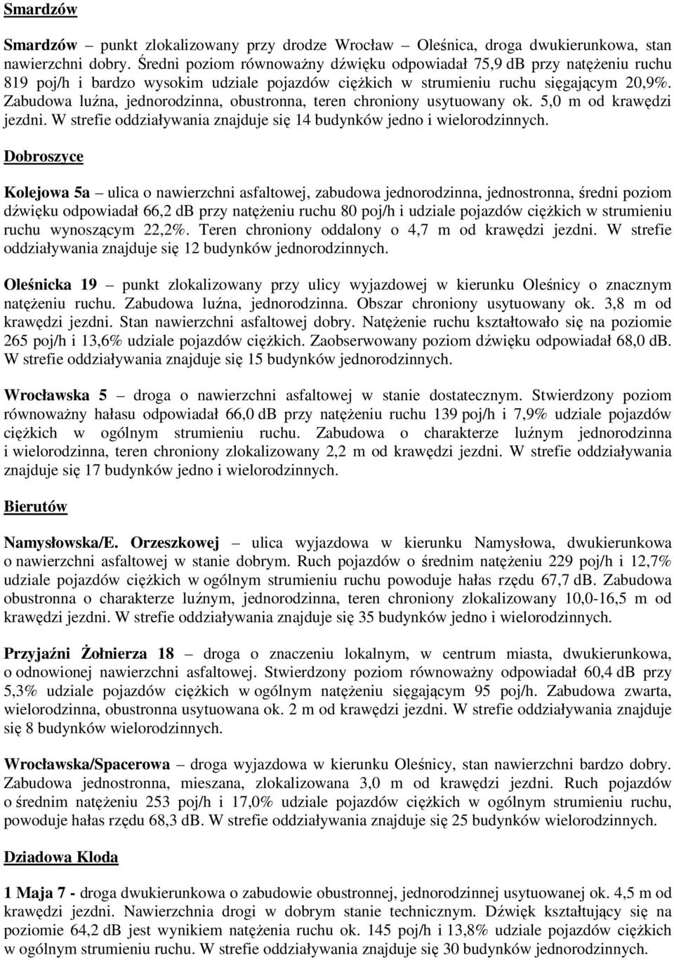 Zabudowa luźna, jednorodzinna, obustronna, teren chroniony usytuowany ok. 5,0 m od krawędzi jezdni. W strefie oddziaływania znajduje się 14 budynków jedno i wielorodzinnych.