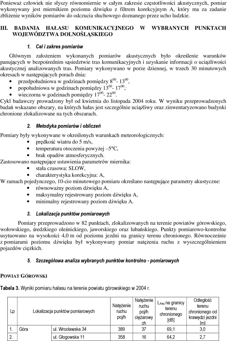Cel i zakres pomiarów Głównym założeniem wykonanych pomiarów akustycznych było określenie warunków panujących w bezpośrednim sąsiedztwie tras komunikacyjnych i uzyskanie informacji o uciążliwości