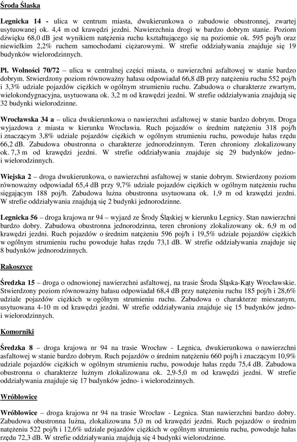 W strefie oddziaływania znajduje się 19 budynków wielorodzinnych. Pl. Wolności 70/72 ulica w centralnej części miasta, o nawierzchni asfaltowej w stanie bardzo dobrym.