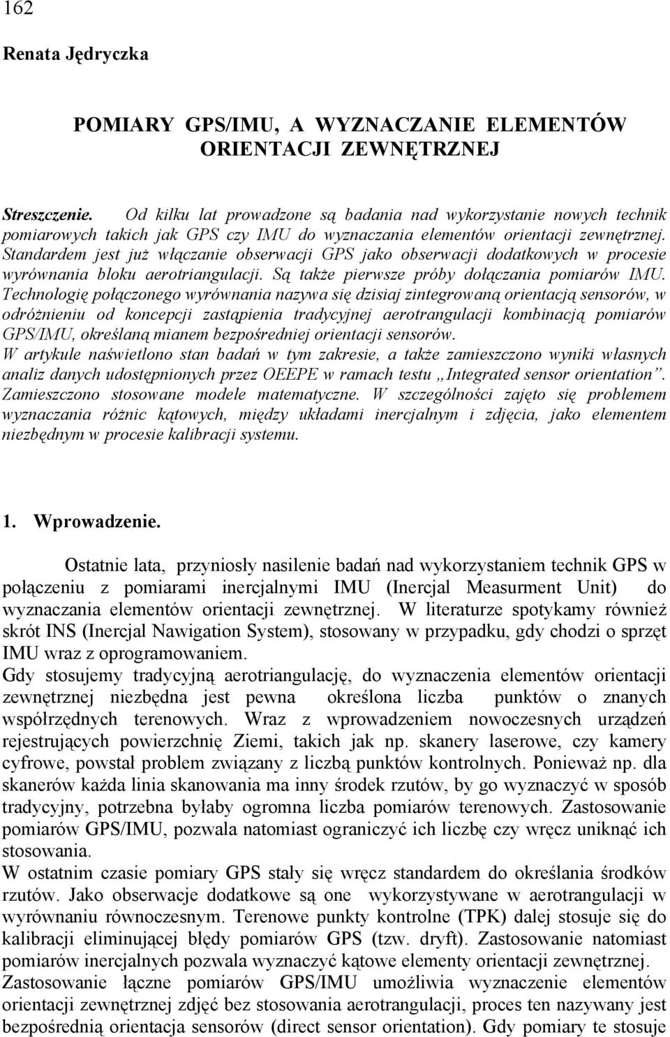 Stndrdm jst już włączni osrwcji GPS jko osrwcji dodtkowych w procsi wyrównni oku rotringucji. Są tkż pirwsz próy dołączni pomirów IMU.