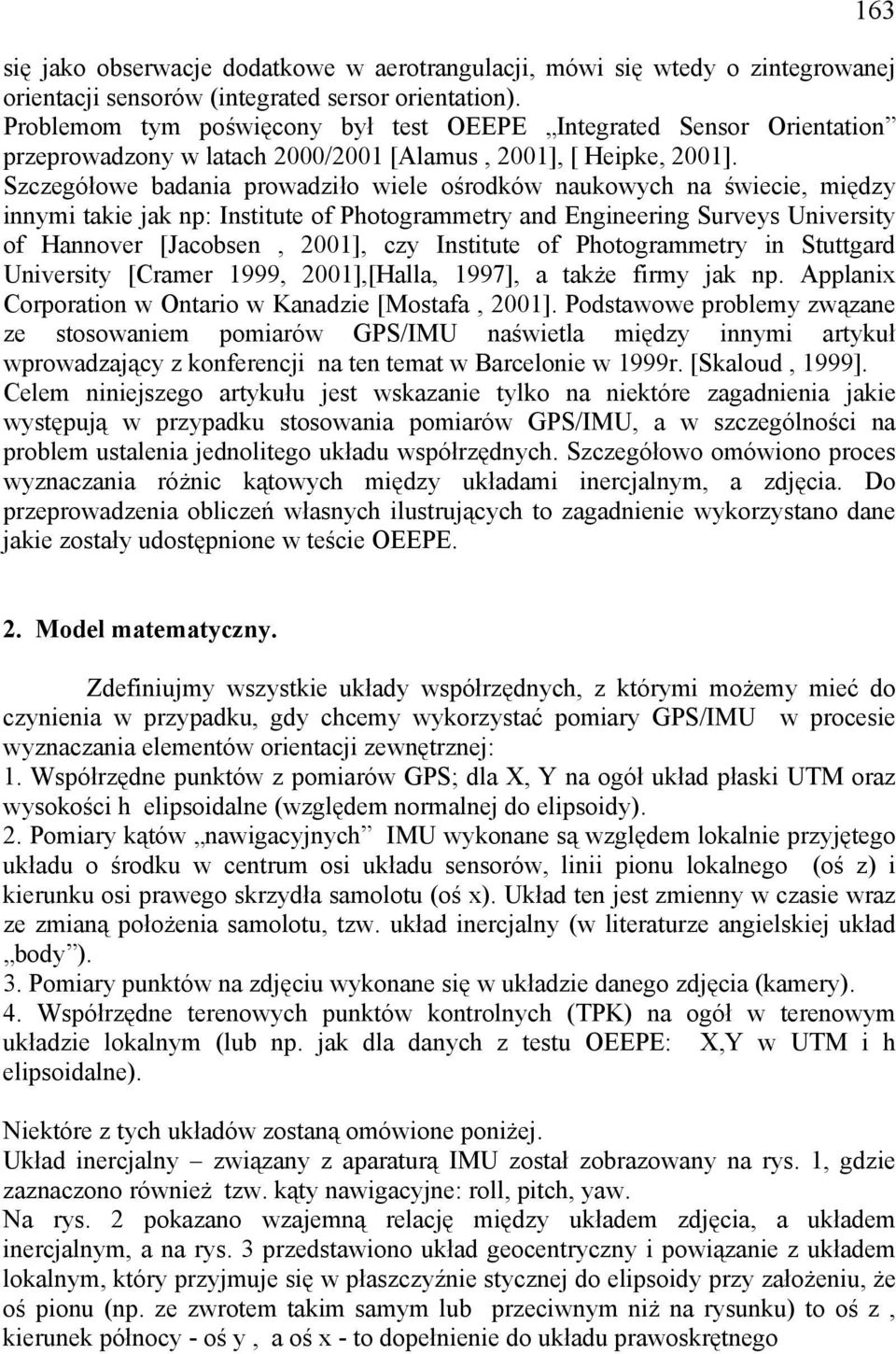 Szczgółow dni prowdziło wi ośrodków nukowych n świci, między innymi tki jk np: Institut o Photogrmmtry nd Enginring Survys Univrsity o Hnnovr [Jcosn, 21], czy Institut o Photogrmmtry in Stuttgrd