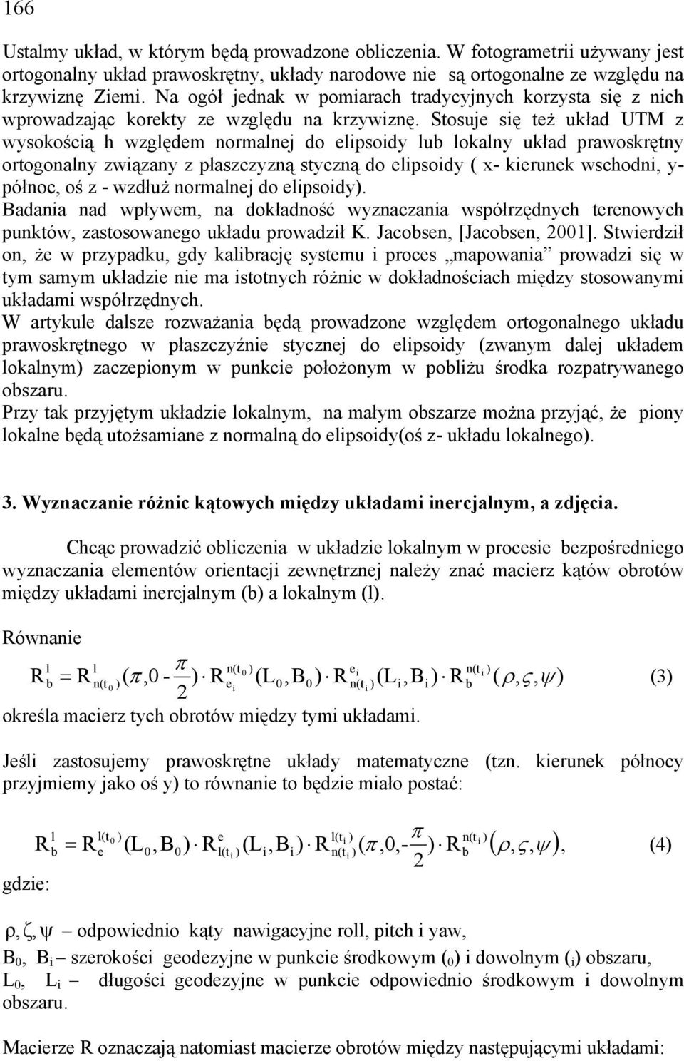 Stosuj się tż ukłd UTM z wysokością h wzgędm normnj do ipsoidy u okny ukłd prwoskrętny ortogonny związny z płszczyzną styczną do ipsoidy ( x- kirunk wschodni, y- północ, oś z - wzdłuż normnj do