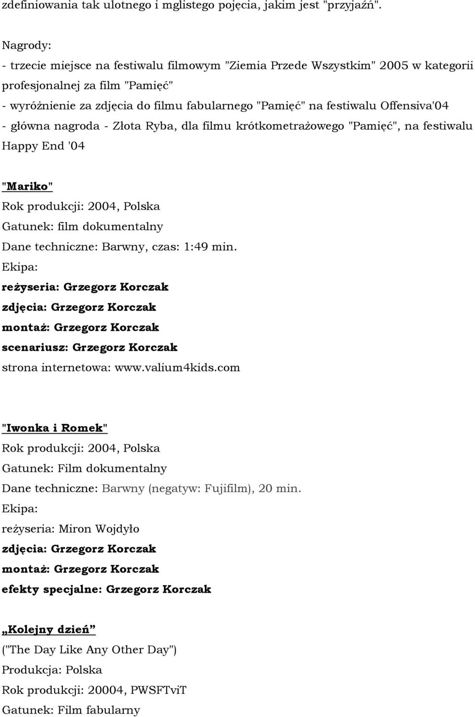 festiwalu Offensiva'04 - główna nagroda - Złota Ryba, dla filmu krótkometrażowego "Pamięć", na festiwalu Happy End '04 "Mariko" Rok produkcji: 2004, Polska Gatunek: film dokumentalny Dane