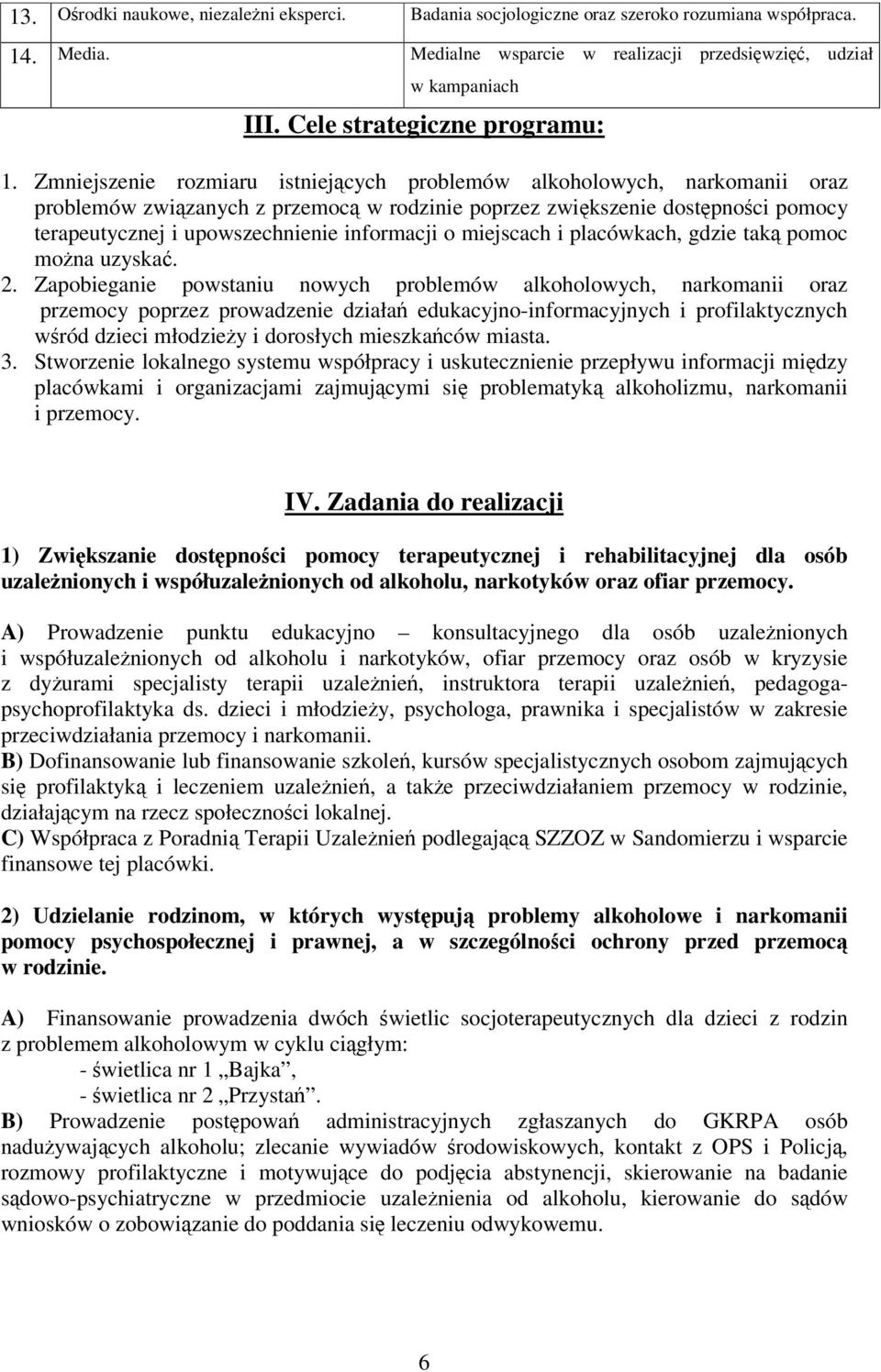 Zmniejszenie rozmiaru istniejcych problemów alkoholowych, narkomanii oraz problemów zwizanych z przemoc w rodzinie poprzez zwikszenie dostpnoci pomocy terapeutycznej i upowszechnienie informacji o