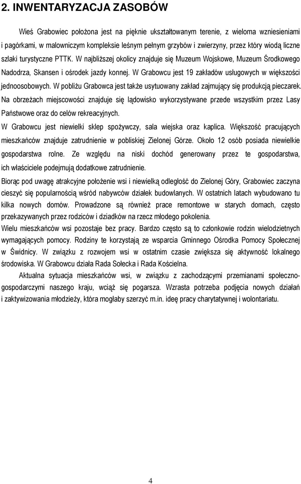 W Grabowcu jest 9 zakładów usługowych w większości jednoosobowych. W pobliżu Grabowca jest także usytuowany zakład zajmujący się produkcją pieczarek.