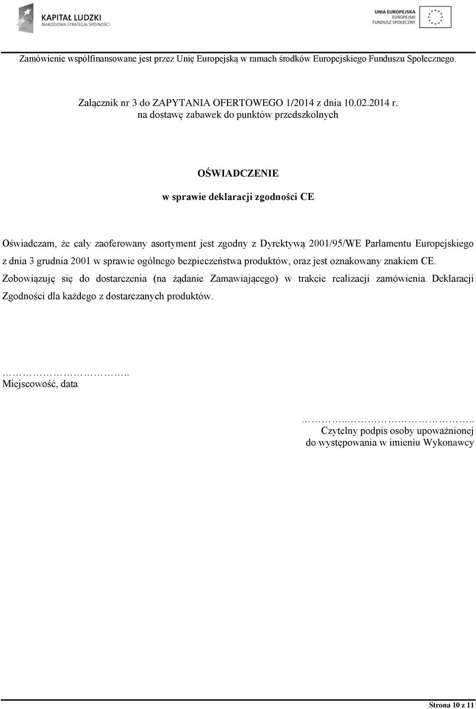 Dyrektywą 2001/95/WE Parlamentu Europejskiego z dnia 3 grudnia 2001 w sprawie ogólnego bezpieczeństwa produktów, oraz jest oznakowany znakiem CE.