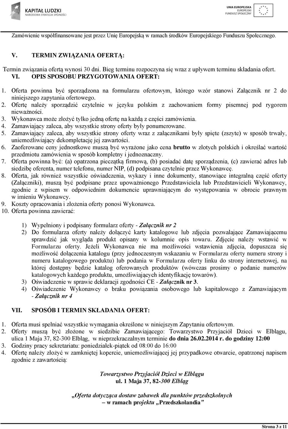 3. Wykonawca może złożyć tylko jedną ofertę na każdą z części zamówienia. 4. Zamawiający zaleca, aby wszystkie strony oferty były ponumerowane. 5.