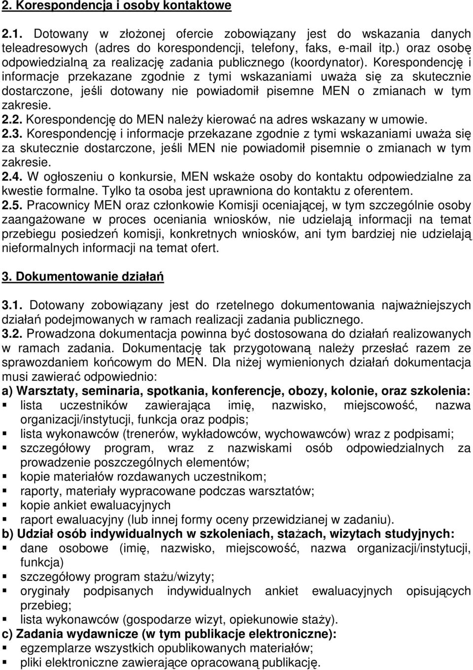 Korespondencję i informacje przekazane zgodnie z tymi wskazaniami uważa się za skutecznie dostarczone, jeśli dotowany nie powiadomił pisemne MEN o zmianach w tym zakresie. 2.