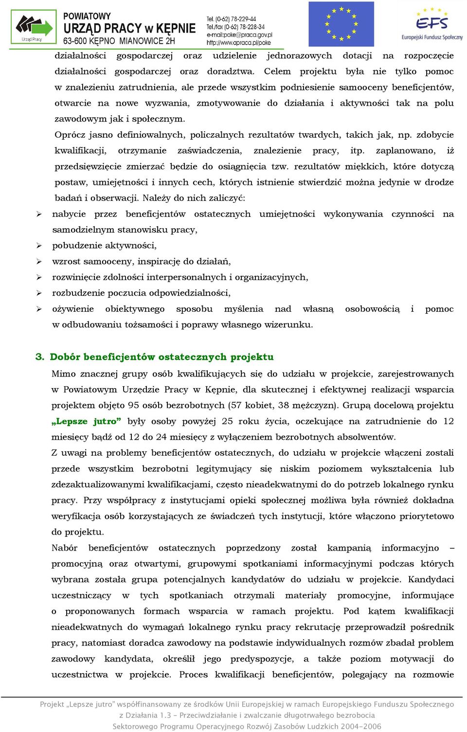 polu zawodowym jak i społecznym. Oprócz jasno definiowalnych, policzalnych rezultatów twardych, takich jak, np. zdobycie kwalifikacji, otrzymanie zaświadczenia, znalezienie pracy, itp.