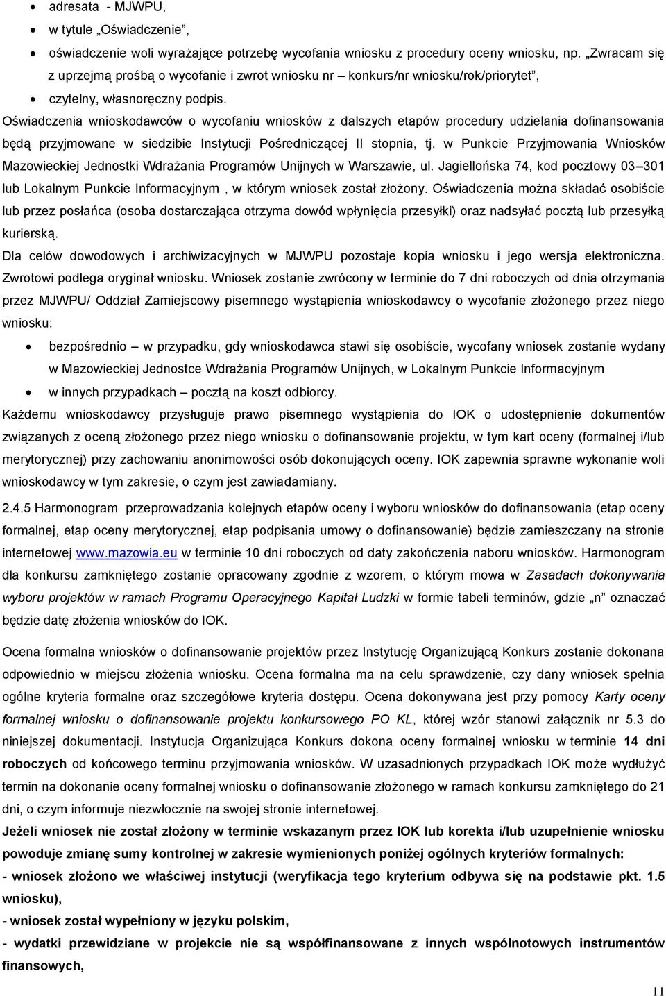Oświadczenia wnioskodawców o wycofaniu wniosków z dalszych etapów procedury udzielania dofinansowania będą przyjmowane w siedzibie Instytucji Pośredniczącej II stopnia, tj.
