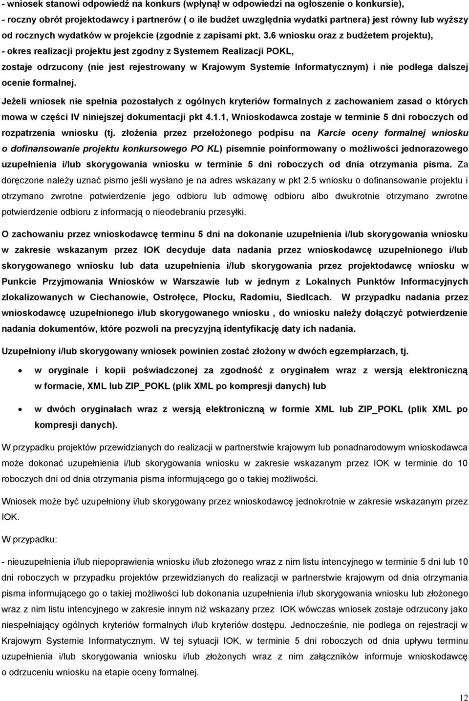 6 wniosku oraz z budżetem projektu), - okres realizacji projektu jest zgodny z Systemem Realizacji POKL, zostaje odrzucony (nie jest rejestrowany w Krajowym Systemie Informatycznym) i nie podlega