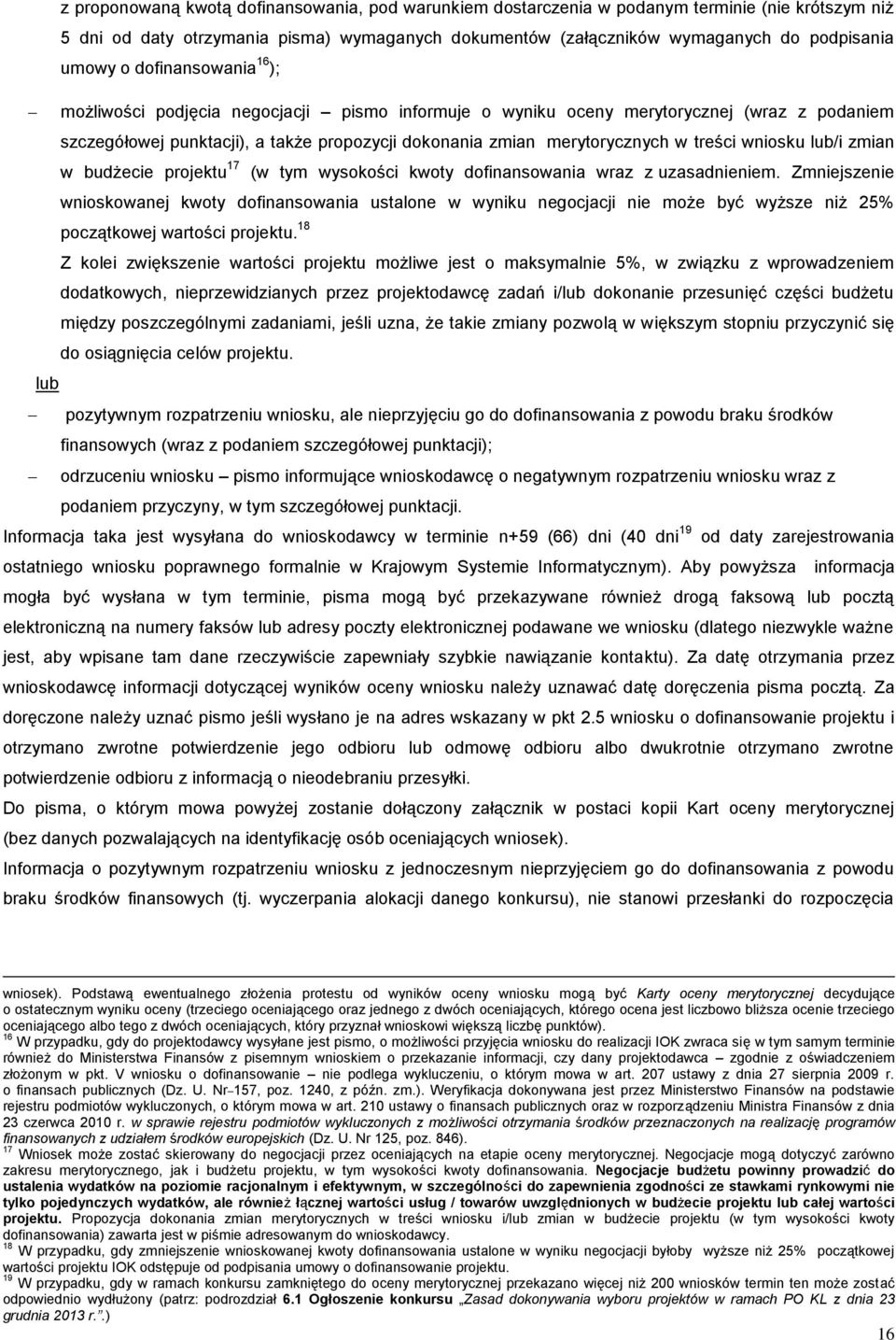 wniosku lub/i zmian w budżecie projektu 17 (w tym wysokości kwoty dofinansowania wraz z uzasadnieniem.