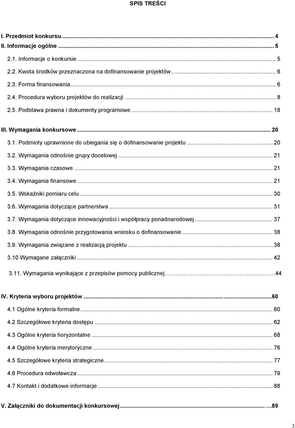 .. 21 3.3. Wymagania czasowe... 21 3.4. Wymagania finansowe... 21 3.5. Wskaźniki pomiaru celu... 30 3.6. Wymagania dotyczące partnerstwa... 31 3.7.