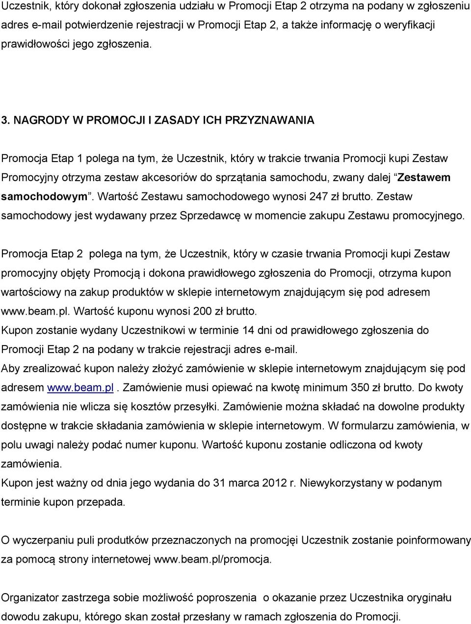 NAGRODY W PROMOCJI I ZASADY ICH PRZYZNAWANIA Promocja Etap 1 polega na tym, że Uczestnik, który w trakcie trwania Promocji kupi Zestaw Promocyjny otrzyma zestaw akcesoriów do sprzątania samochodu,