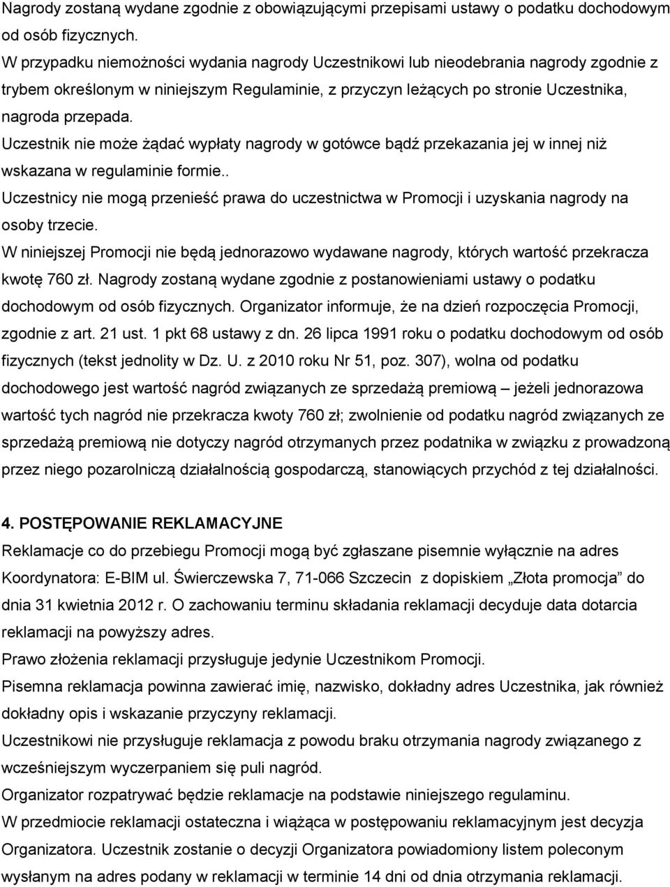 Uczestnik nie może żądać wypłaty nagrody w gotówce bądź przekazania jej w innej niż wskazana w regulaminie formie.