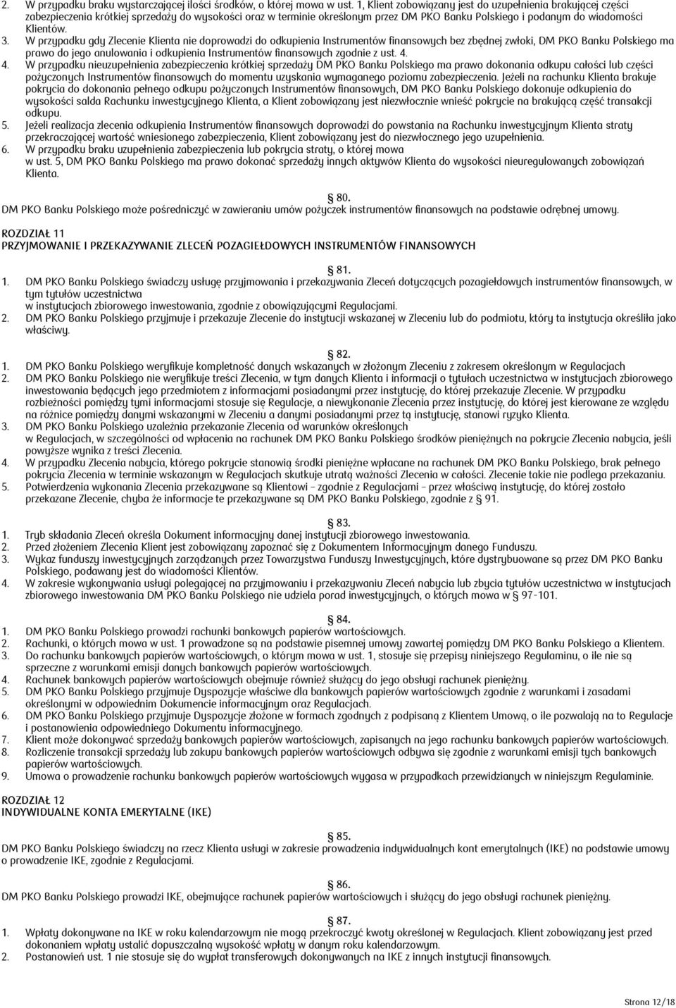 W przypadku gdy Zlecenie Klienta nie doprowadzi do odkupienia Instrumentów finansowych bez zbędnej zwłoki, DM PKO Banku Polskiego ma prawo do jego anulowania i odkupienia Instrumentów finansowych