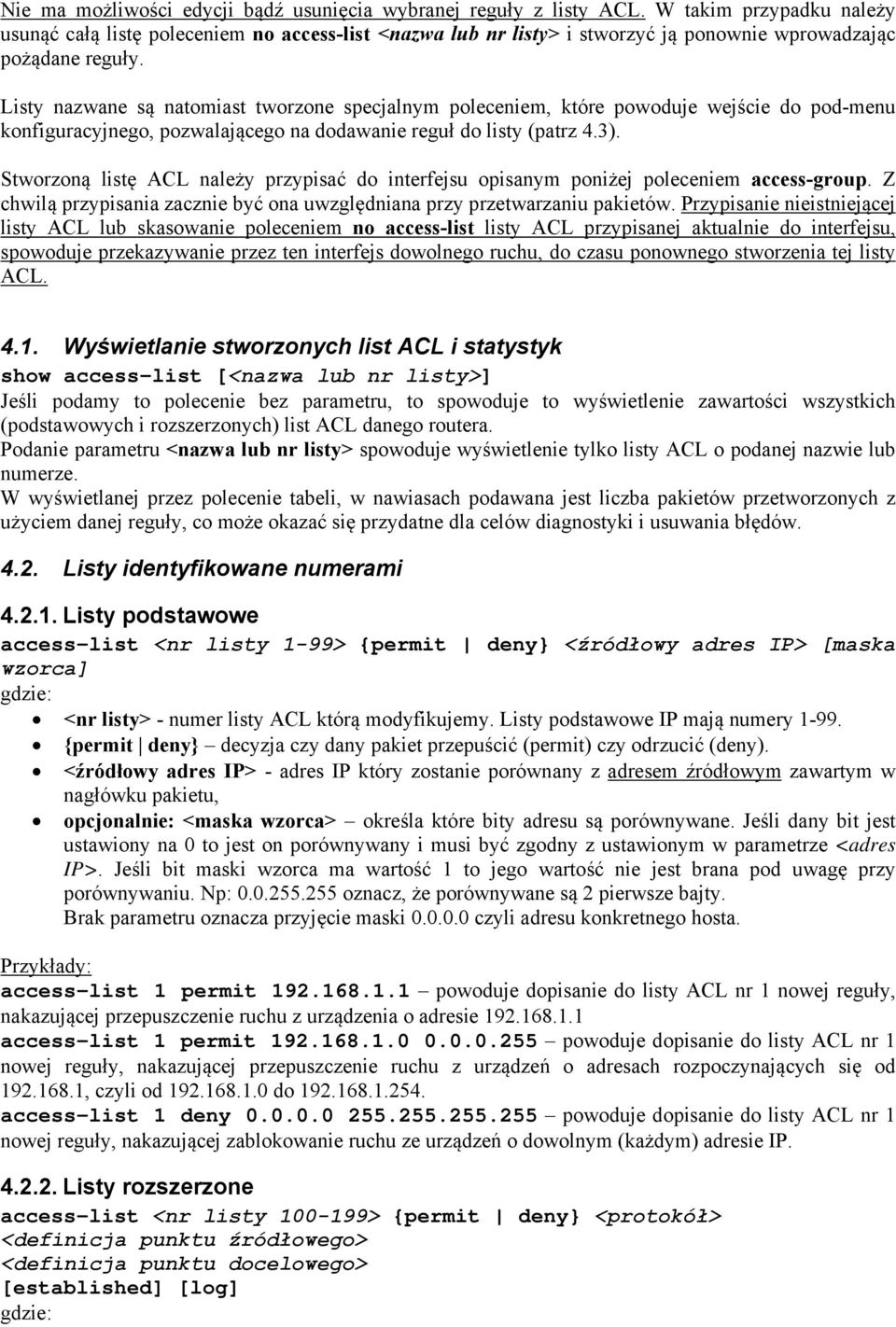 Listy nazwane są natomiast tworzone specjalnym poleceniem, które powoduje wejście do pod-menu konfiguracyjnego, pozwalającego na dodawanie reguł do listy (patrz 4.3).