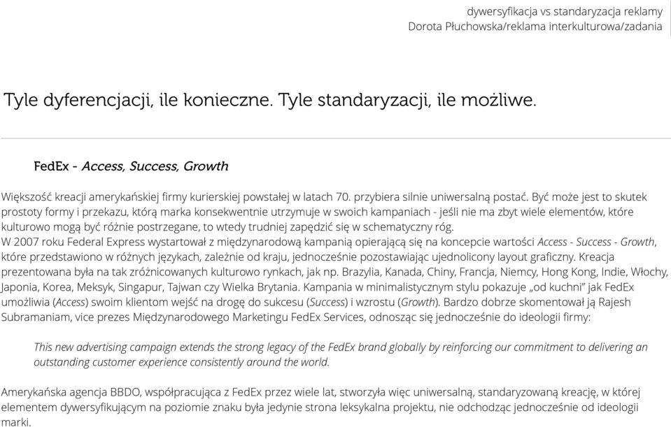 Być może jest to skutek prostoty formy i przekazu, którą marka konsekwentnie utrzymuje w swoich kampaniach - jeśli nie ma zbyt wiele elementów, które kulturowo mogą być różnie postrzegane, to wtedy