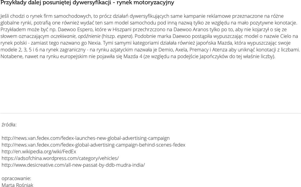 Daewoo Espero, które w Hiszpani przechrzczono na Daewoo Aranos tylko po to, aby nie kojarzył o się ze słowem oznaczającym oczekiwanie, opóźnienie (hiszp. espera).