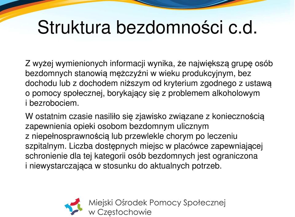 Z wyżej wymienionych informacji wynika, że największą grupę osób bezdomnych stanowią mężczyźni w wieku produkcyjnym, bez dochodu lub z dochodem niższym od