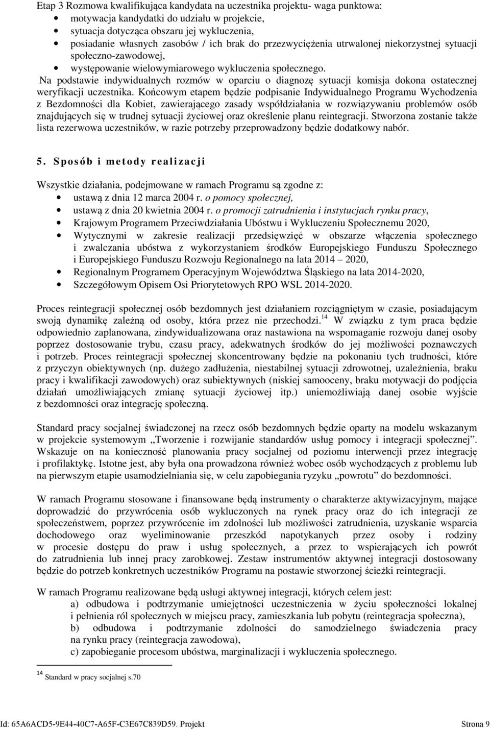Na podstawie indywidualnych rozmów w oparciu o diagnozę sytuacji komisja dokona ostatecznej weryfikacji uczestnika.