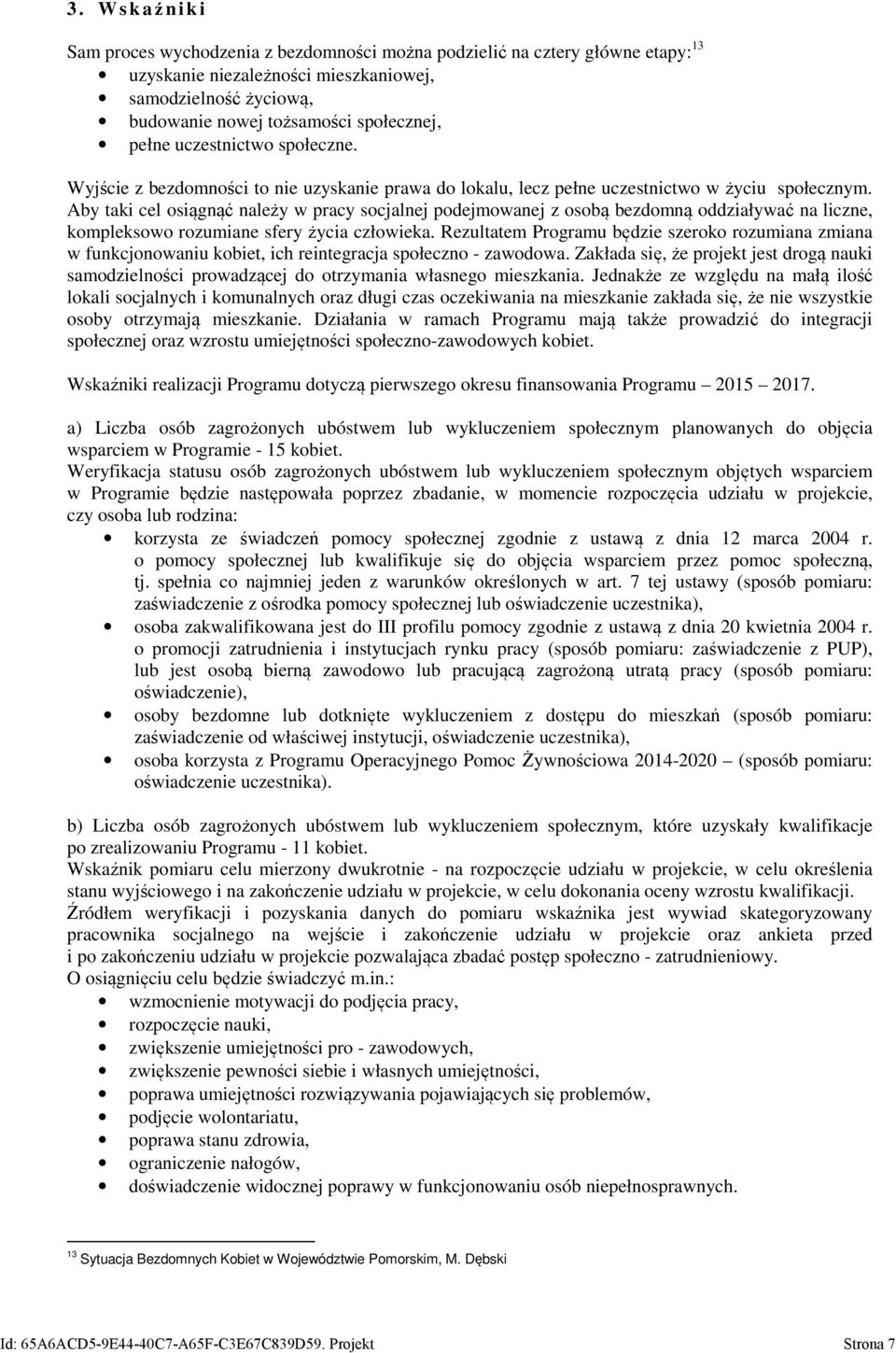 Aby taki cel osiągnąć należy w pracy socjalnej podejmowanej z osobą bezdomną oddziaływać na liczne, kompleksowo rozumiane sfery życia człowieka.