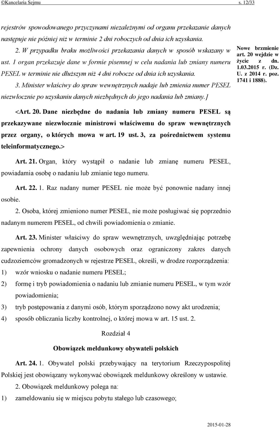 1 organ przekazuje dane w formie pisemnej w celu nadania lub zmiany numeru PESEL w terminie nie dłuższym niż 4 dni robocze od dnia ich uzyskania. 3.