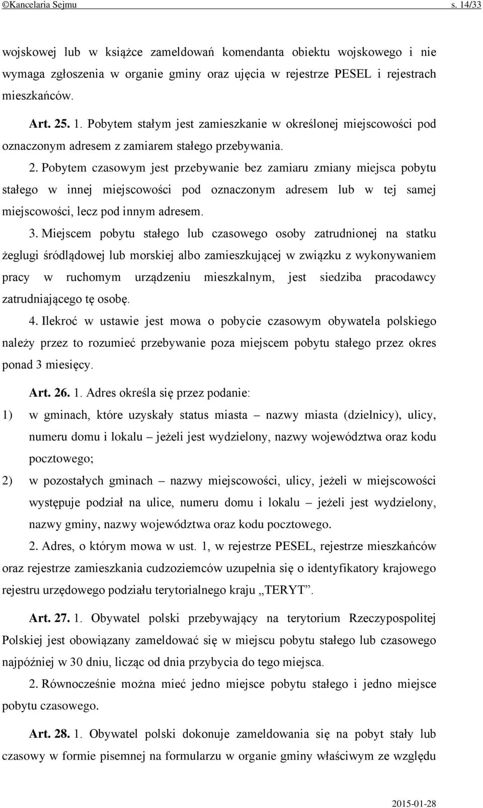 Miejscem pobytu stałego lub czasowego osoby zatrudnionej na statku żeglugi śródlądowej lub morskiej albo zamieszkującej w związku z wykonywaniem pracy w ruchomym urządzeniu mieszkalnym, jest siedziba