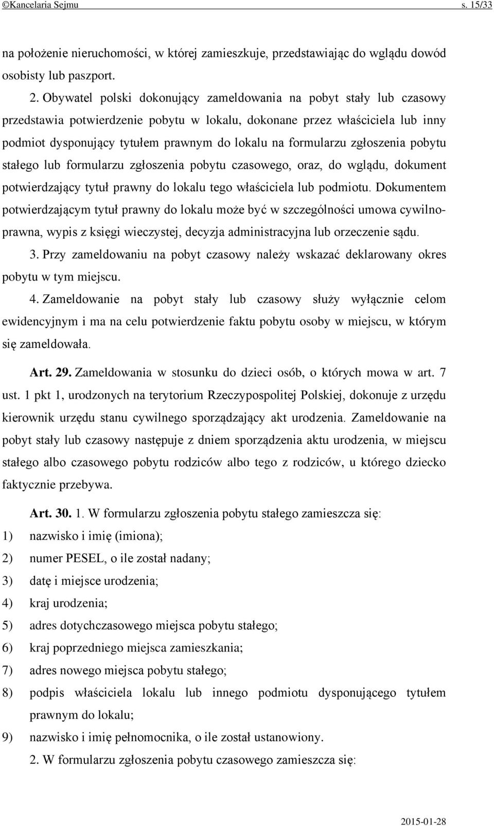 formularzu zgłoszenia pobytu stałego lub formularzu zgłoszenia pobytu czasowego, oraz, do wglądu, dokument potwierdzający tytuł prawny do lokalu tego właściciela lub podmiotu.