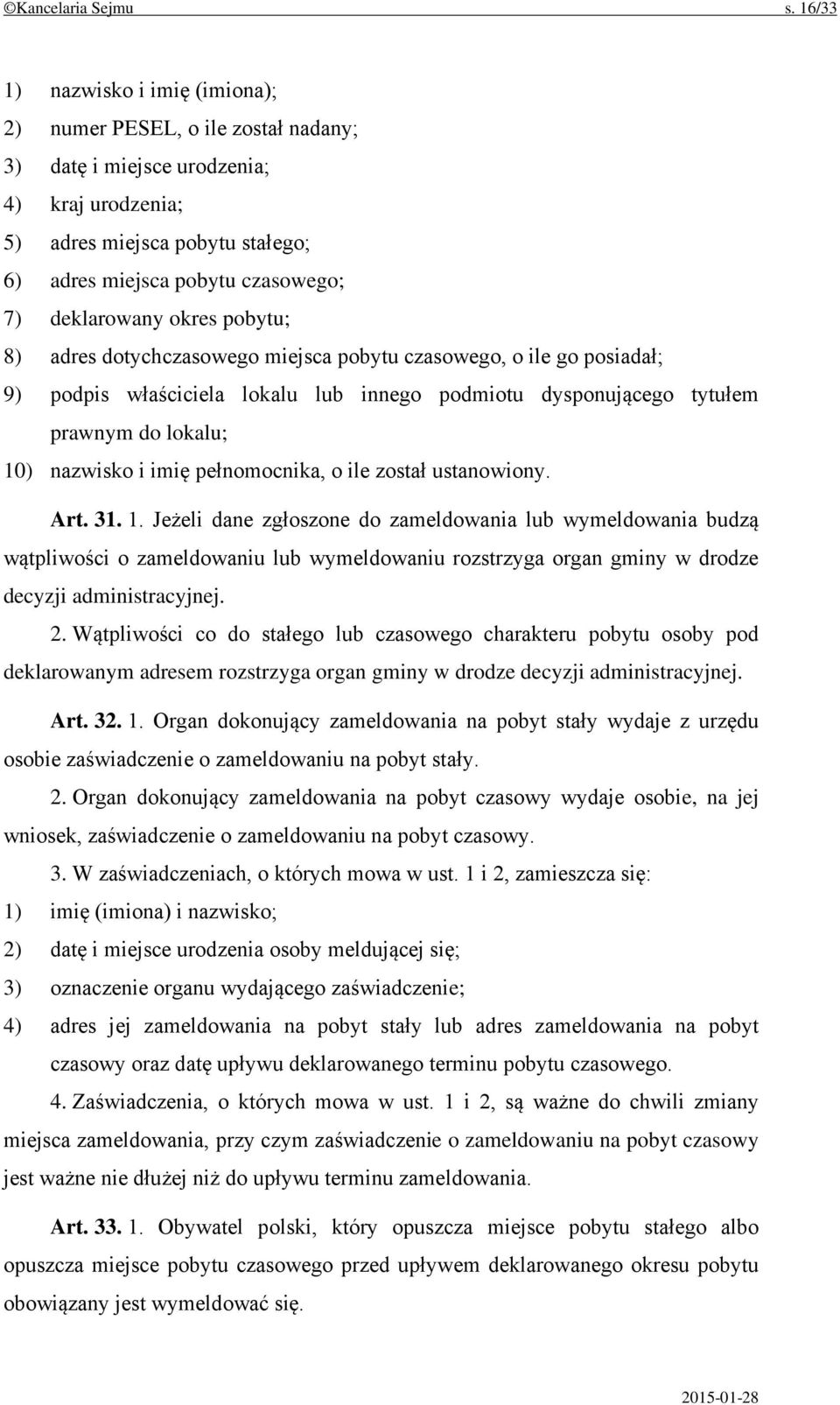 deklarowany okres pobytu; 8) adres dotychczasowego miejsca pobytu czasowego, o ile go posiadał; 9) podpis właściciela lokalu lub innego podmiotu dysponującego tytułem prawnym do lokalu; 10) nazwisko