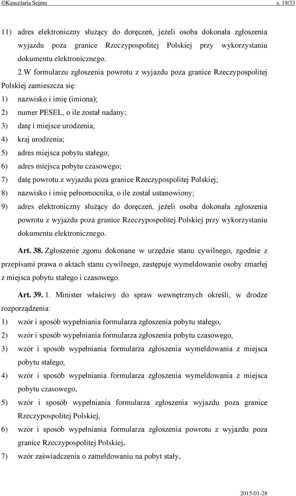 urodzenia; 5) adres miejsca pobytu stałego; 6) adres miejsca pobytu czasowego; 7) datę powrotu z wyjazdu poza granice Rzeczypospolitej Polskiej; 8) nazwisko i imię pełnomocnika, o ile został