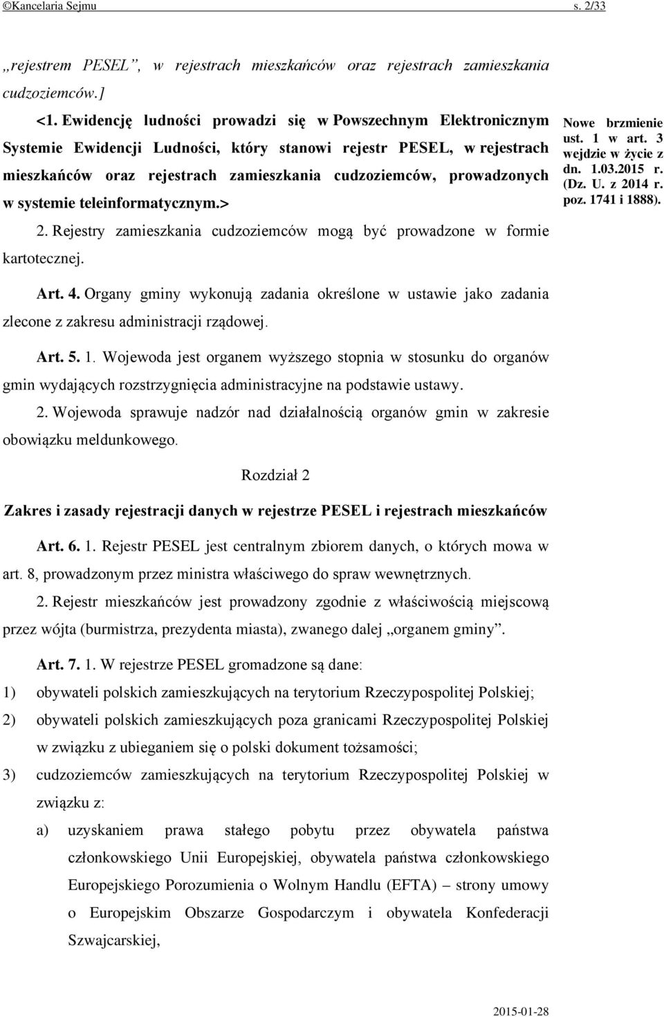 w systemie teleinformatycznym.> 2. Rejestry zamieszkania cudzoziemców mogą być prowadzone w formie kartotecznej. Nowe brzmienie ust. 1 w art. 3 wejdzie w życie z dn. 1.03.2015 r. (Dz. U. z 2014 r.