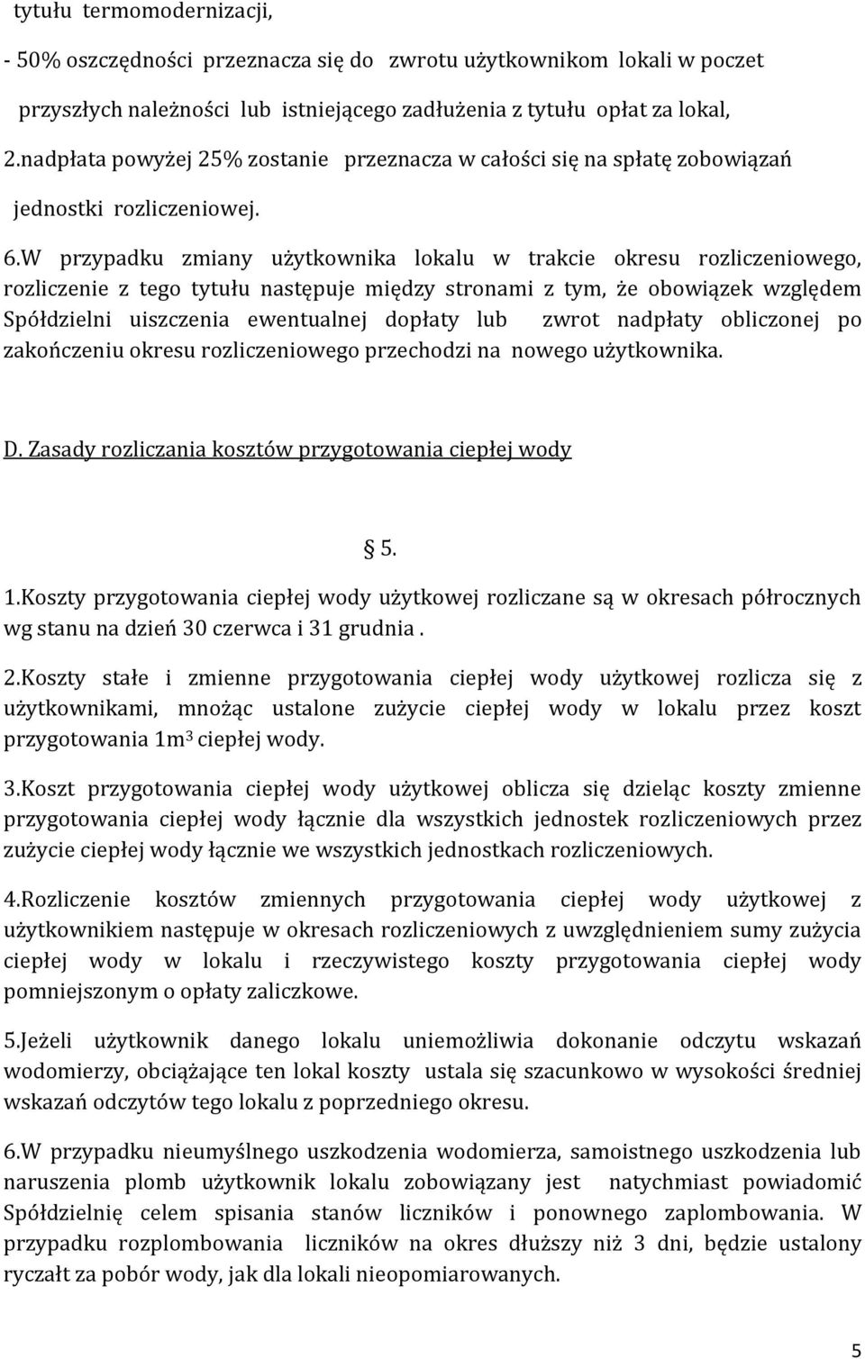 W przypadku zmiany użytkownika lokalu w trakcie okresu rozliczeniowego, rozliczenie z tego tytułu następuje między stronami z tym, że obowiązek względem Spółdzielni uiszczenia ewentualnej dopłaty lub