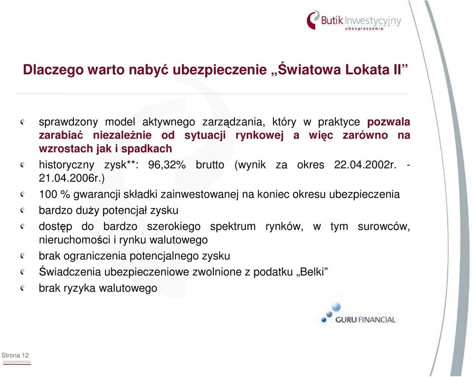 ) 100 % gwarancji składki zainwestowanej na koniec okresu ubezpieczenia bardzo duŝy potencjał zysku dostęp do bardzo szerokiego spektrum rynków, w