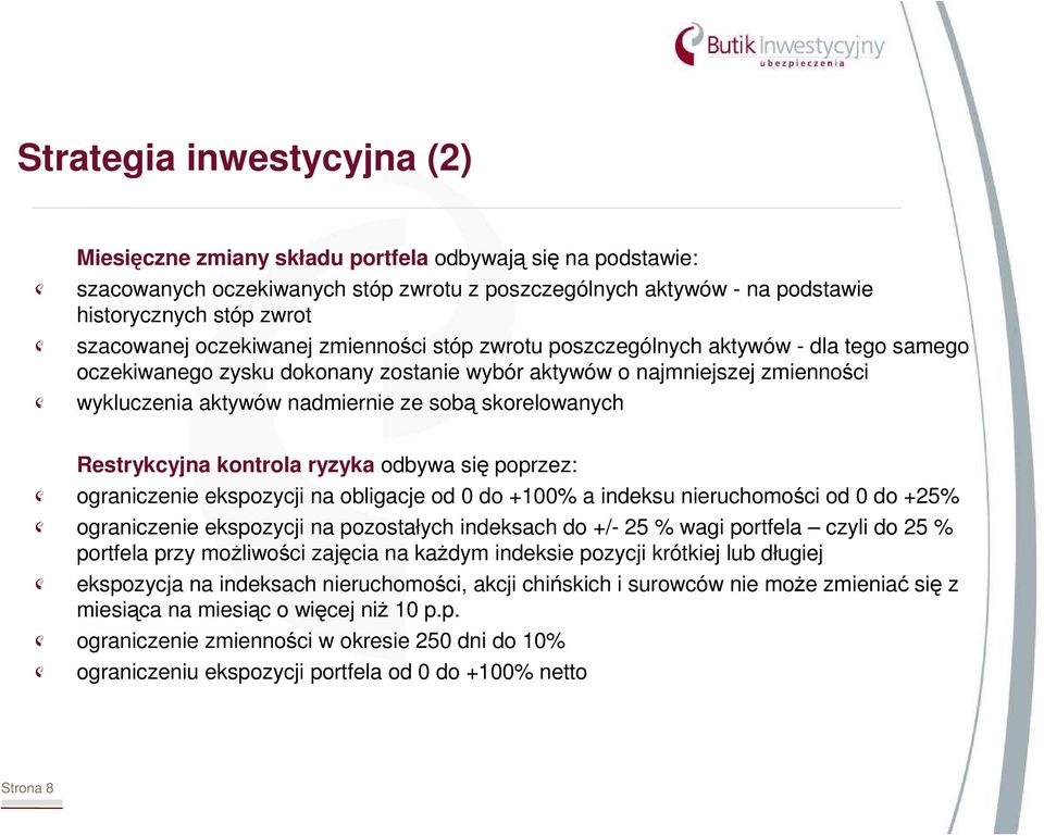 sobą skorelowanych Restrykcyjna kontrola ryzyka odbywa się poprzez: ograniczenie ekspozycji na obligacje od 0 do +100% a indeksu nieruchomości od 0 do +25% ograniczenie ekspozycji na pozostałych