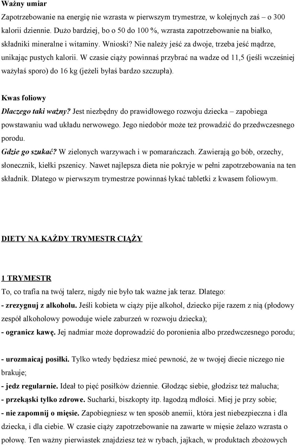 W czasie ciąży powinnaś przybrać na wadze od 11,5 (jeśli wcześniej ważyłaś sporo) do 16 kg (jeżeli byłaś bardzo szczupła). Kwas foliowy Dlaczego taki ważny?