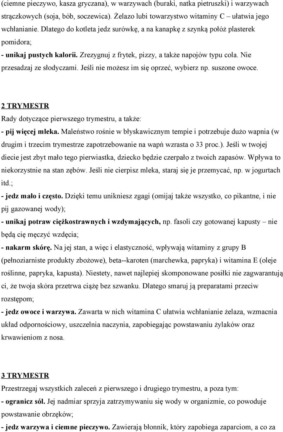 Jeśli nie możesz im się oprzeć, wybierz np. suszone owoce. 2 TRYMESTR Rady dotyczące pierwszego trymestru, a także: - pij więcej mleka.