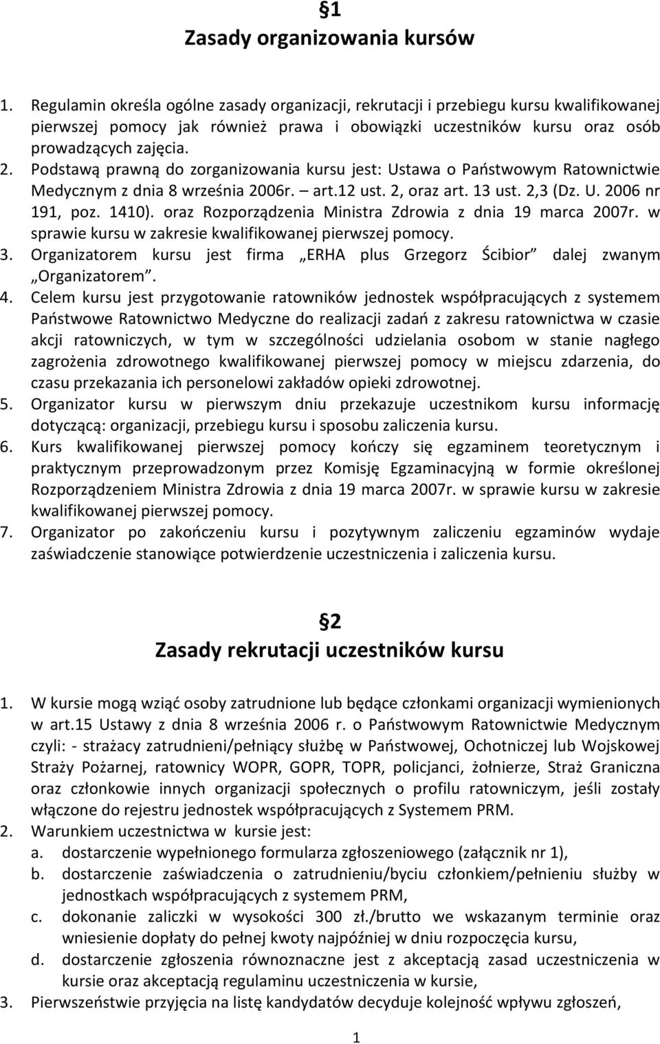 Podstawą prawną do zorganizowania kursu jest: Ustawa o Paostwowym Ratownictwie Medycznym z dnia 8 września 2006r. art.12 ust. 2, oraz art. 13 ust. 2,3 (Dz. U. 2006 nr 191, poz. 1410).