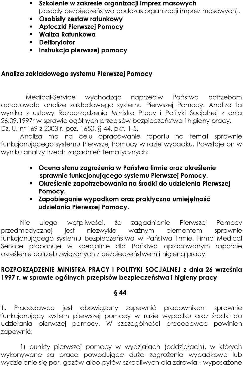 potrzebom opracowała analizę zakładowego systemu Pierwszej Pomocy. Analiza ta wynika z ustawy Rozporządzenia Ministra Pracy i Polityki Socjalnej z dnia 26.09.