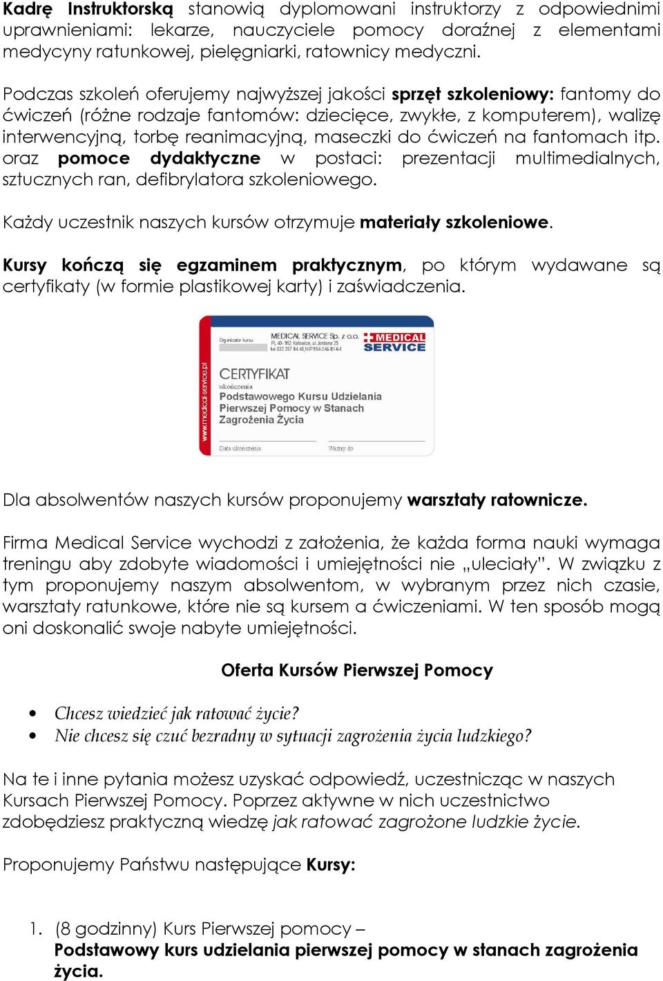 ćwiczeń na fantomach itp. oraz pomoce dydaktyczne w postaci: prezentacji multimedialnych, sztucznych ran, defibrylatora szkoleniowego. Każdy uczestnik naszych kursów otrzymuje materiały szkoleniowe.