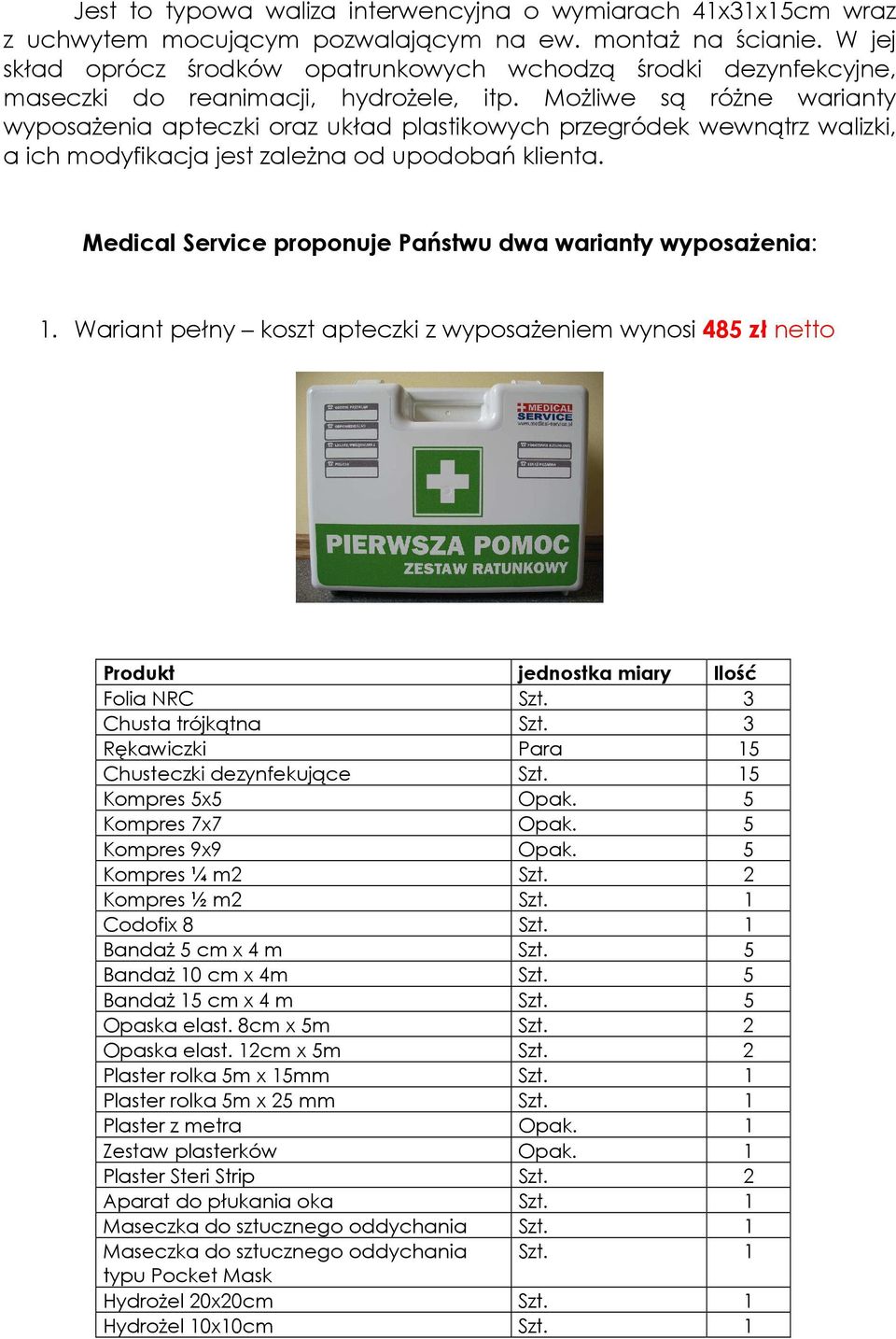 Możliwe są różne warianty wyposażenia apteczki oraz układ plastikowych przegródek wewnątrz walizki, a ich modyfikacja jest zależna od upodobań klienta.