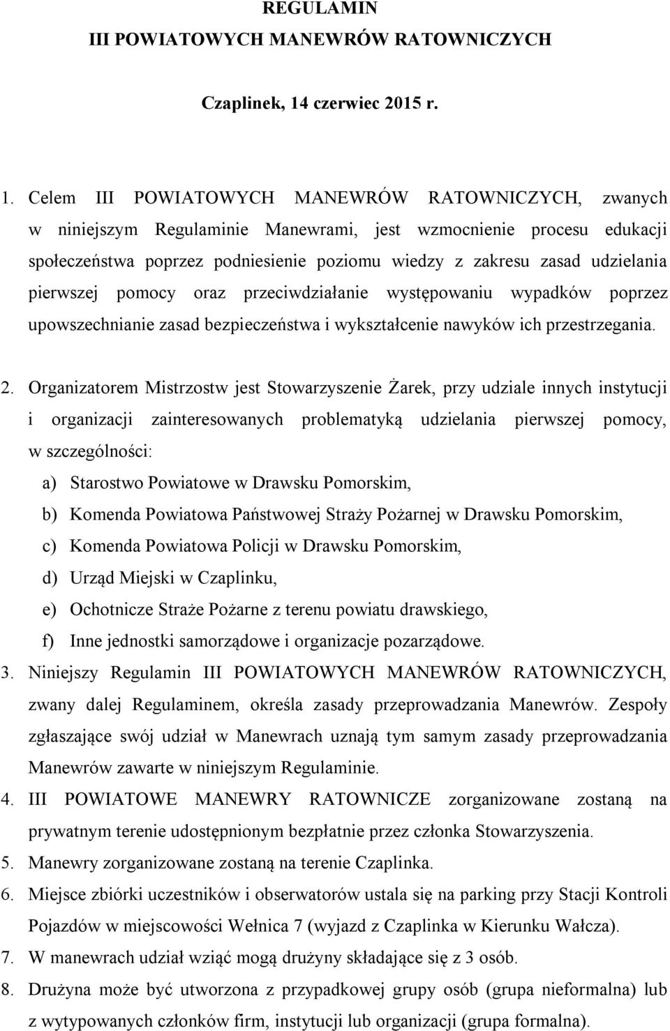 Celem III POWIATOWYCH MANEWRÓW RATOWNICZYCH, zwanych w niniejszym Regulaminie Manewrami, jest wzmocnienie procesu edukacji społeczeństwa poprzez podniesienie poziomu wiedzy z zakresu zasad udzielania