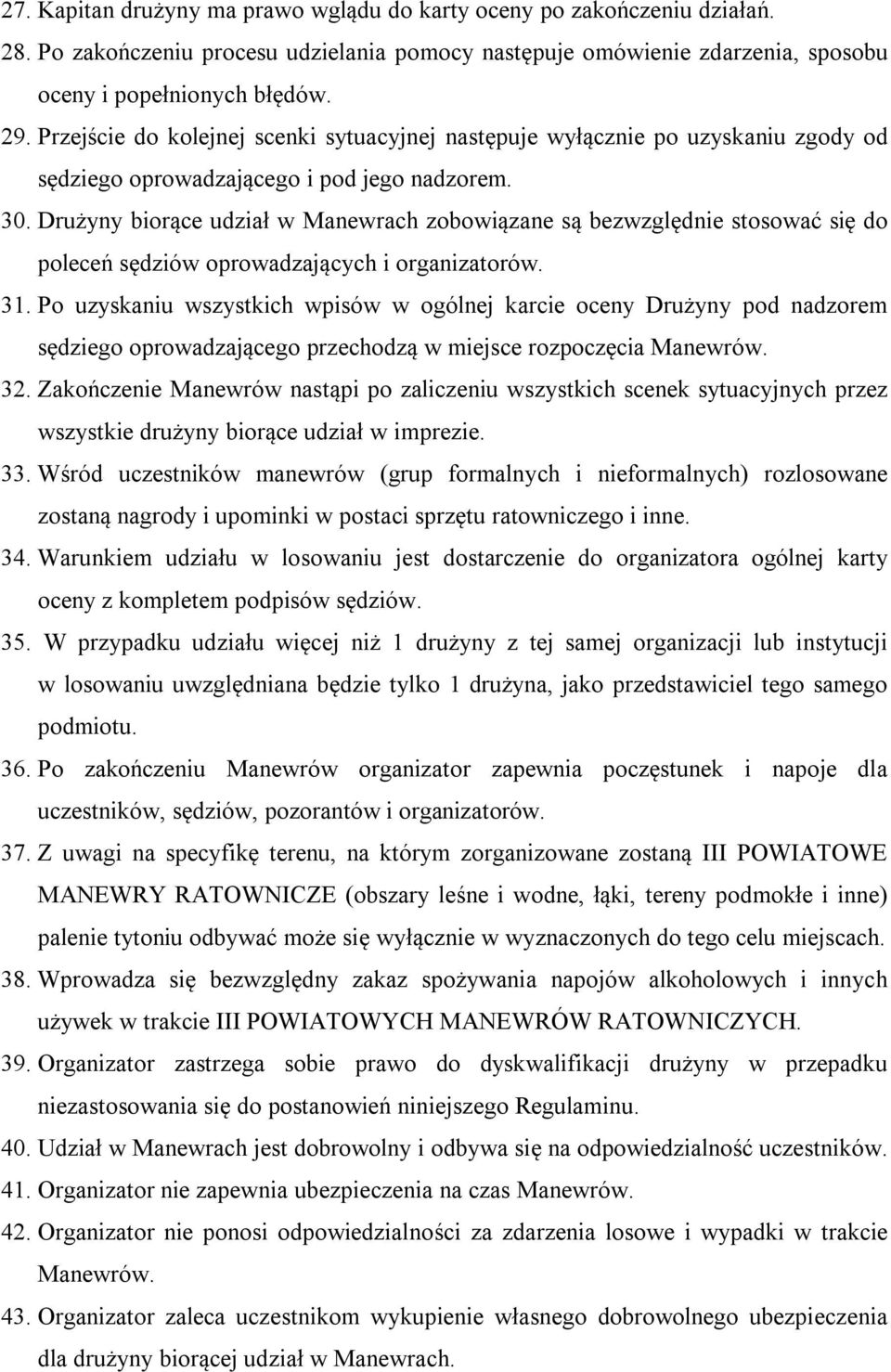 Drużyny biorące udział w Manewrach zobowiązane są bezwzględnie stosować się do poleceń sędziów oprowadzających i organizatorów. 31.