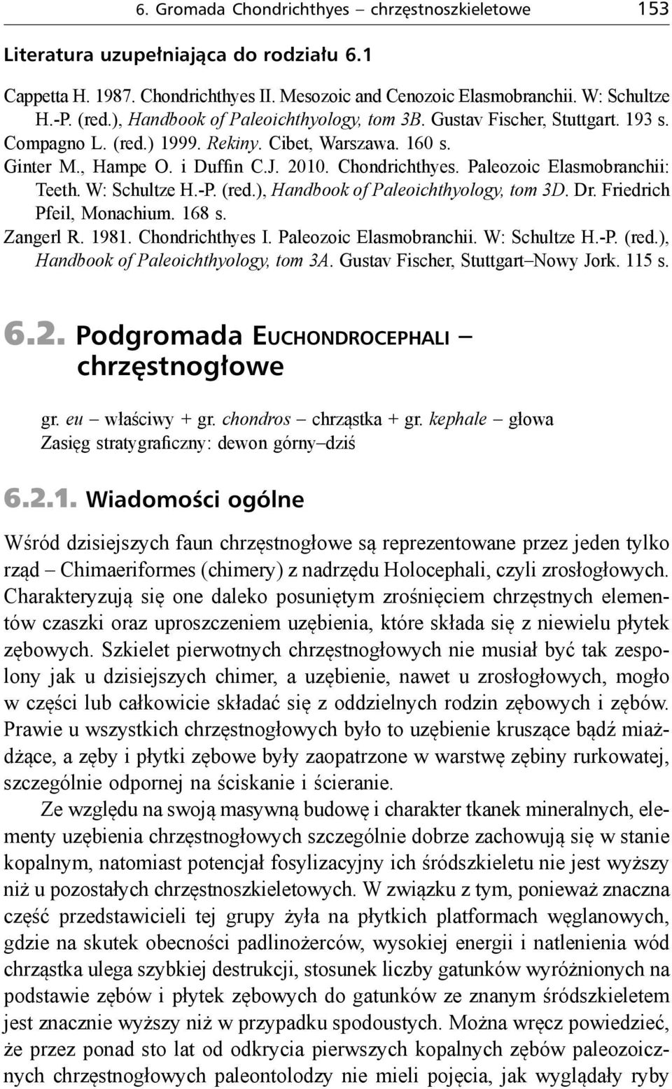 Paleozoic Elasmobranchii: Teeth. W: Schultze H.-P. (red.), Handbook of Paleoichthyology, tom 3D. Dr. Friedrich Pfeil, Monachium. 168 s. Zangerl R. 1981. Chondrichthyes I. Paleozoic Elasmobranchii.