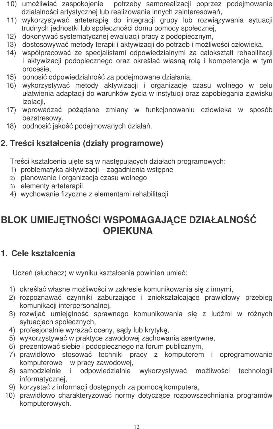człowieka, 14) współpracowa ze specjalistami odpowiedzialnymi za całokształt rehabilitacji i aktywizacji podopiecznego oraz okrela własn rol i kompetencje w tym procesie, 15) ponosi odpowiedzialno za