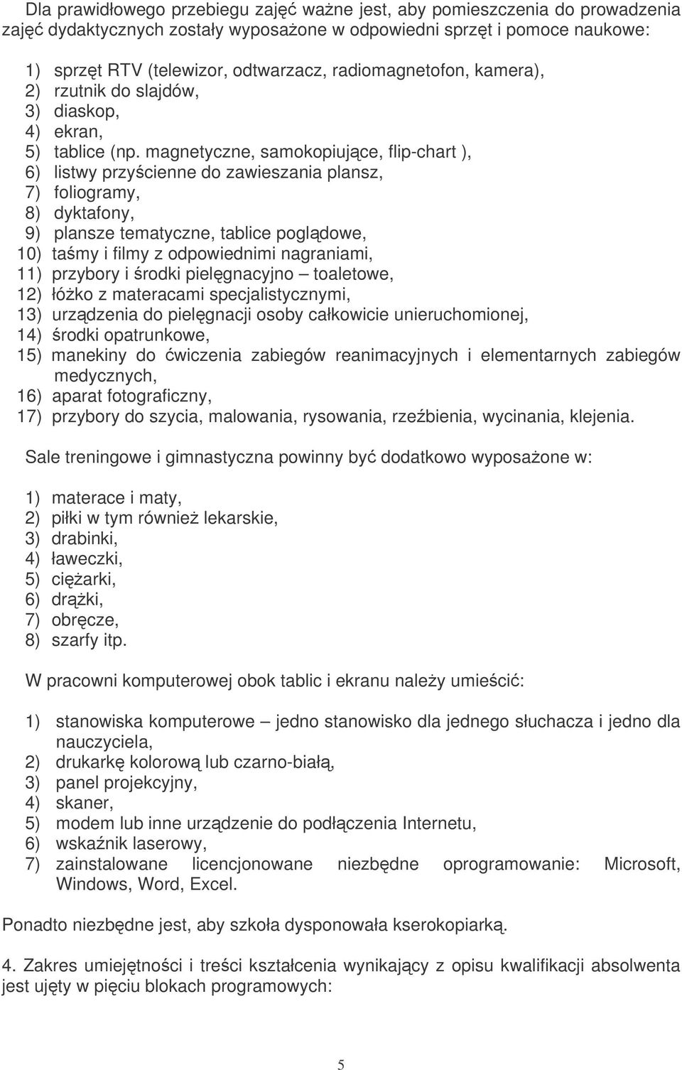 magnetyczne, samokopiujce, flip-chart ), 6) listwy przycienne do zawieszania plansz, 7) foliogramy, 8) dyktafony, 9) plansze tematyczne, tablice pogldowe, 10) tamy i filmy z odpowiednimi nagraniami,