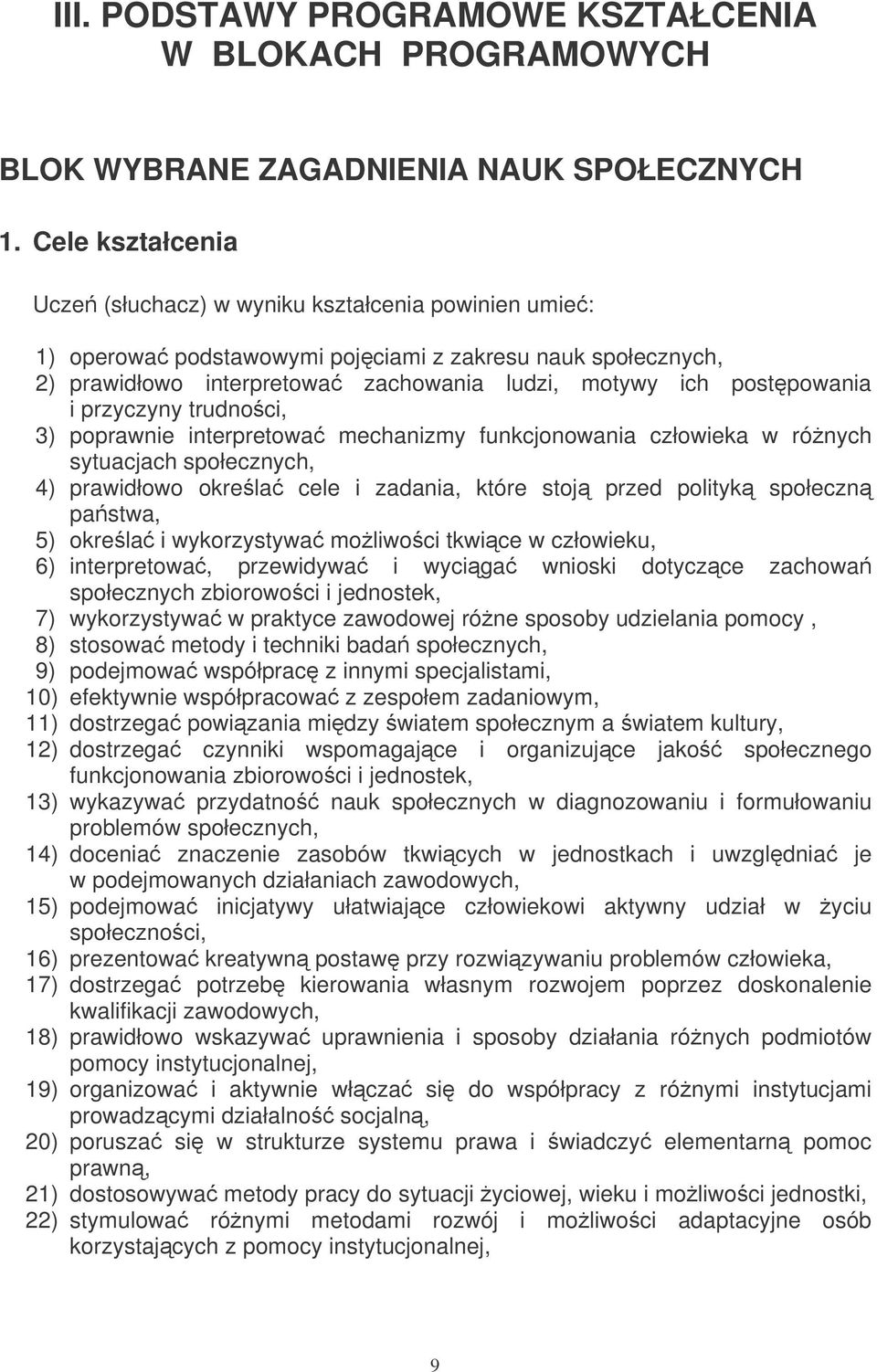 przyczyny trudnoci, 3) poprawnie interpretowa mechanizmy funkcjonowania człowieka w rónych sytuacjach społecznych, 4) prawidłowo okrela cele i zadania, które stoj przed polityk społeczn pastwa, 5)