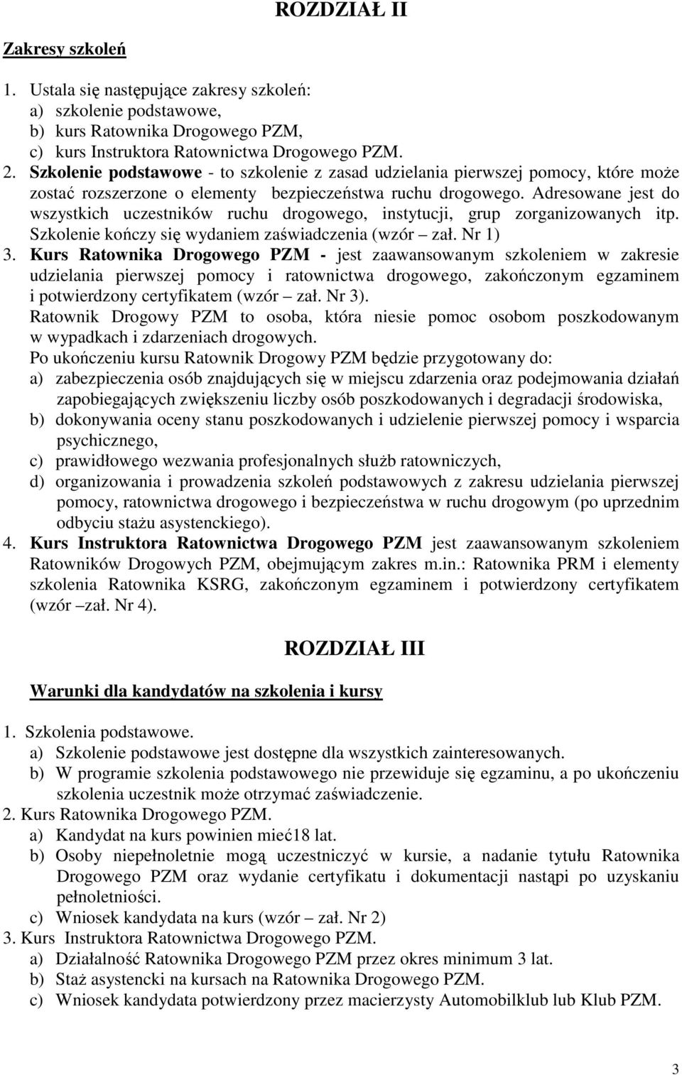 Adresowane jest do wszystkich uczestników ruchu drogowego, instytucji, grup zorganizowanych itp. Szkolenie kończy się wydaniem zaświadczenia (wzór zał. Nr 1) 3.