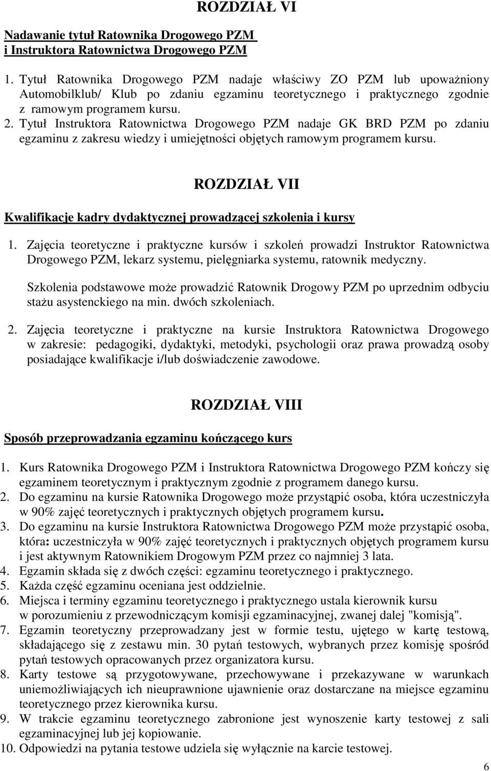 Tytuł Instruktora Ratownictwa Drogowego PZM nadaje GK BRD PZM po zdaniu egzaminu z zakresu wiedzy i umiejętności objętych ramowym programem kursu.