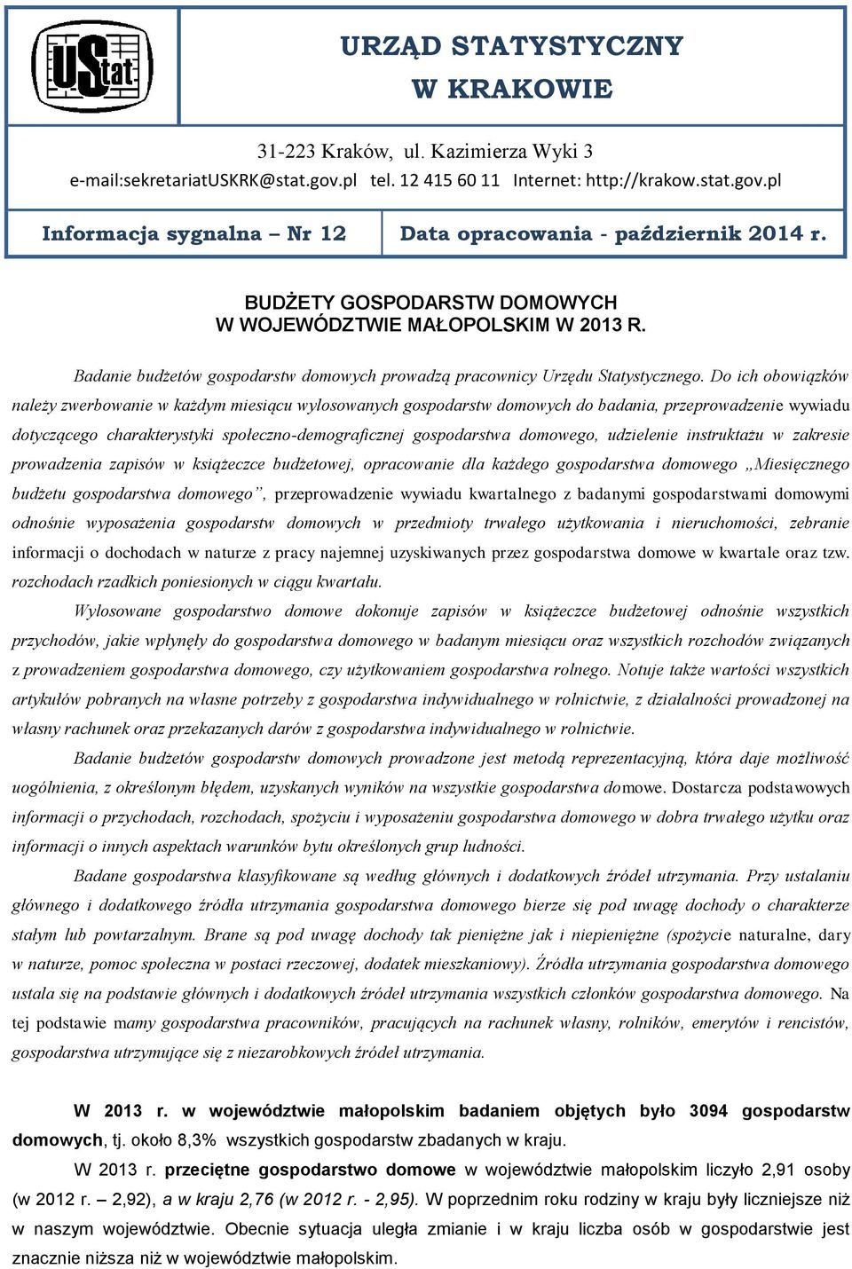 Do ich obowiązków należy zwerbowanie w każdym miesiącu wylosowanych gospodarstw domowych do badania, przeprowadzenie wywiadu dotyczącego charakterystyki społeczno-demograficznej gospodarstwa